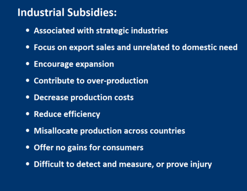   -	Associated with strategic industries -	Encourage expansion -	Contribute to over-production  -	Decrease production costs  -	Reduces efficiency -	Misallocates production across countries -	No gains for consumers  -	Difficult to detect and measure, or prove injury   -	Focus on export sales and unrelated to domestic need