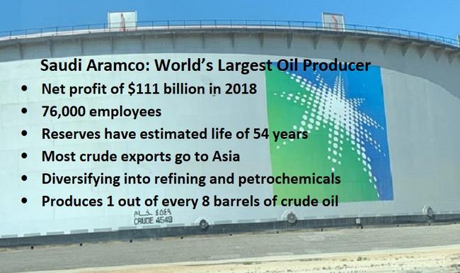  World’s Largest Oil Producer  –	Produces 1 out of every 8 barrels of crude oil –	Net profit of $111 billion in 2018 –	Diversifying into refining and petrochemicals  –	Reserves have estimated life of 54 years –	Most crude exports go to Asia  –	76,000 employees